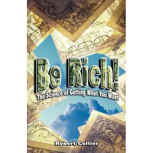 Be Rich !: The Science of Getting What You Want
