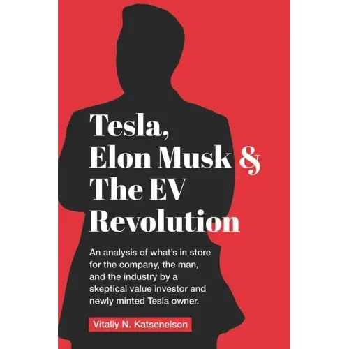 Tesla, Elon Musk, and the EV Revolution: An in-depth analysis of what's in store for the company, the man, and the industry by a value investor and ne