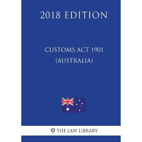 Customs Act 1901 (Australia) (2018 Edition)