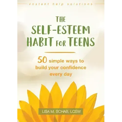 The Self-Esteem Habit for Teens: 50 Simple Ways to Build Your Confidence Every Day