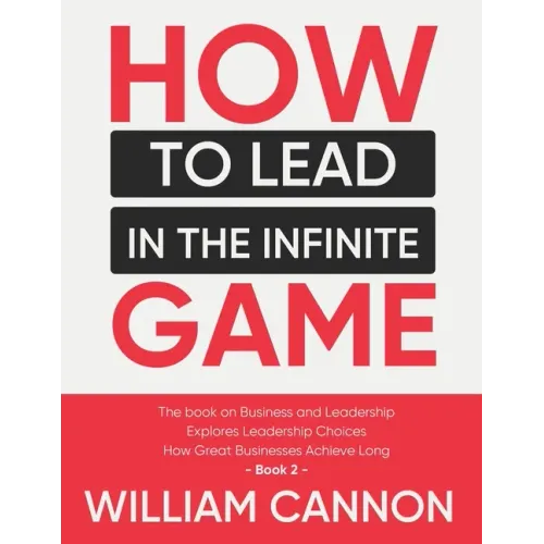 How to lead in The Infinite Game: The book on Business and Leadership Explores Leadership Choices How Great Businesses Achieve Long - Book 2