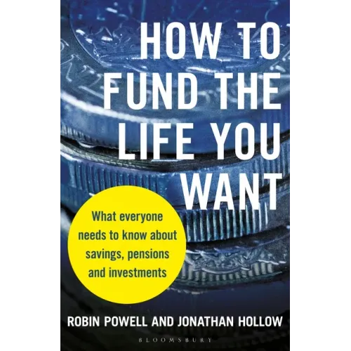 How to Fund the Life You Want: What Everyone Needs to Know about Savings, Pensions and Investments