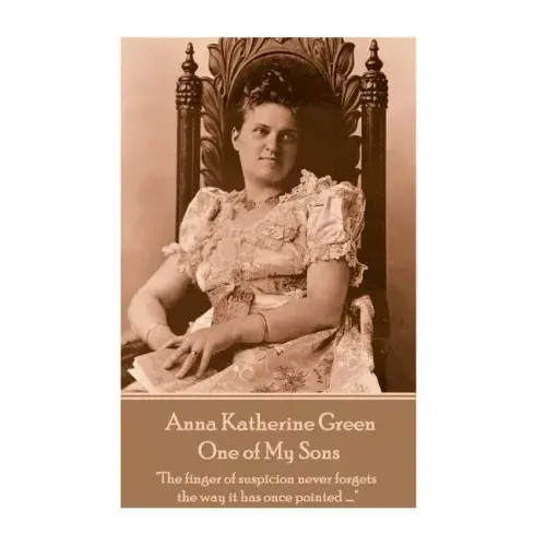 Anna Katherine Green - One of My Sons: "The finger of suspicion never forgets the way it has once pointed ...."