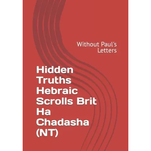 Hidden Truths Hebraic Scrolls Brit Ha Chadasha (NT): Without Paul's Letters