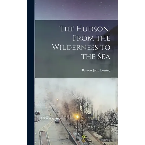 The Hudson, From the Wilderness to the Sea