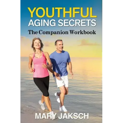 Youthful Aging Secrets: The Companion Workbook