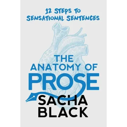 The Anatomy of Prose: 12 Steps to Sensational Sentences