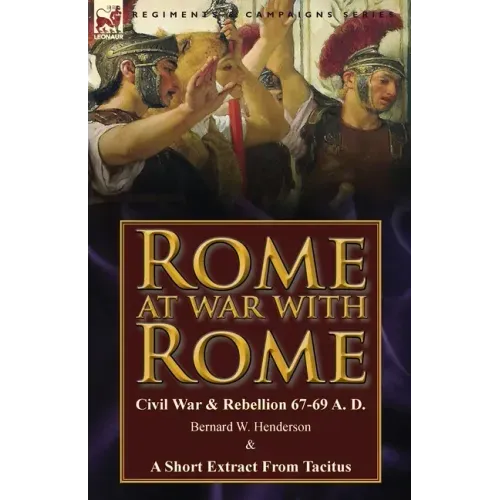 Rome at War with Rome: Civil War & Rebellion 67-69 A. D. by Bernard W. Henderson & a Short Extract from Tacitus