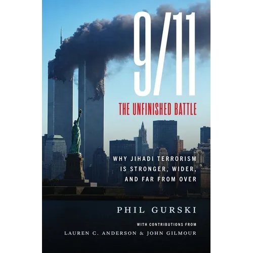 9/11 The Unfinished Battle: Why Jihadi Terrorism Is Stronger, Wider, and Far From Over