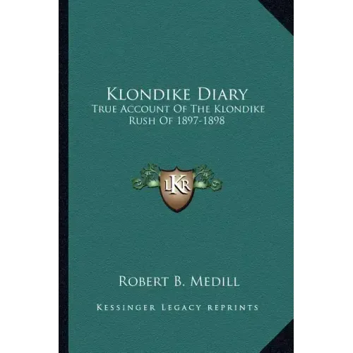 Klondike Diary: True Account of the Klondike Rush of 1897-1898