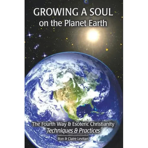 Growing a Soul on the Planet Earth: The Fourth Way & Esoteric Christianity, Techniques & Practices