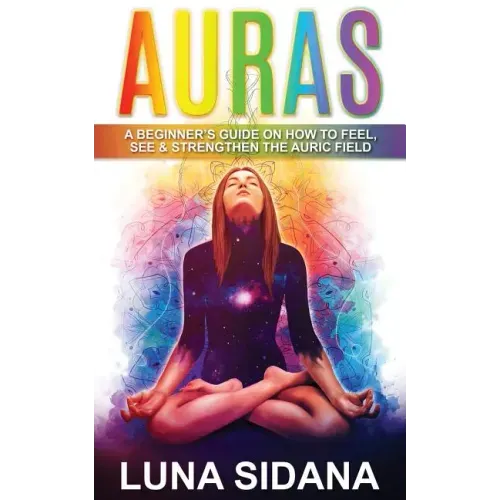 Auras: A Beginner's Guide on How to Feel, See & Strengthen the Auric Field