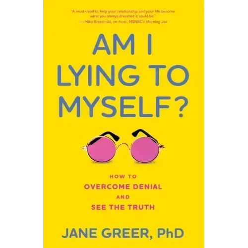 Am I Lying to Myself?: How to Overcome Denial and See the Truth