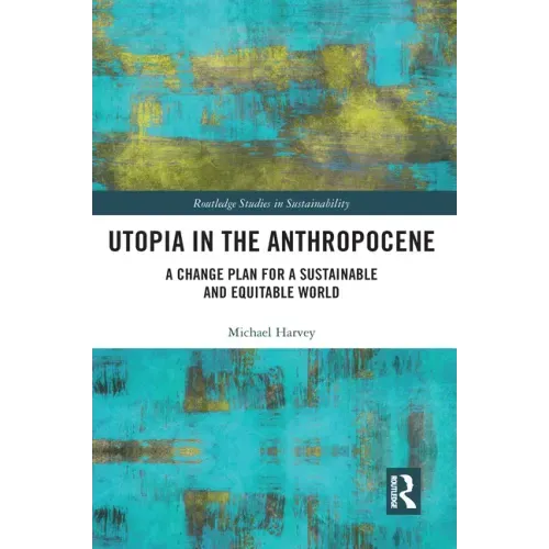 Utopia in the Anthropocene: A Change Plan for a Sustainable and Equitable World