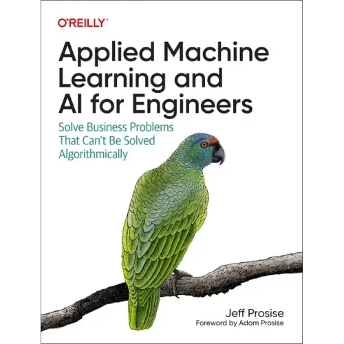 Applied Machine Learning and AI for Engineers: Solve Business Problems That Can't Be Solved Algorithmically