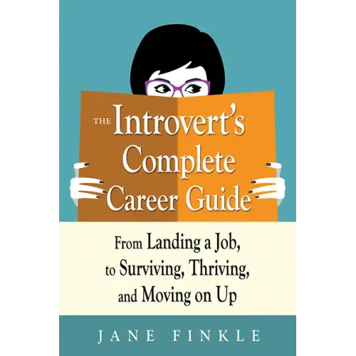 The Introvert's Complete Career Guide: From Landing a Job, to Surviving, Thriving, and Moving on Up