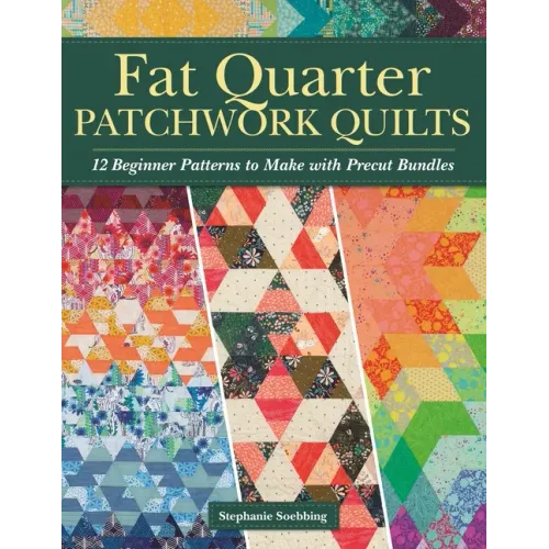 Fat Quarter Patchwork Quilts: 12 Beginner Patterns to Make with Precut Bundles