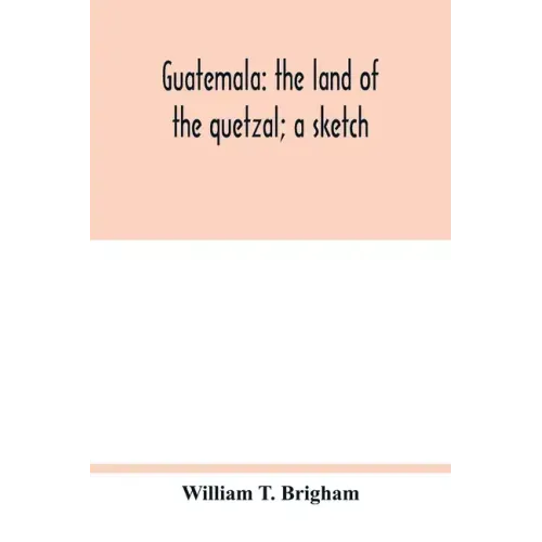 Guatemala: the land of the quetzal; a sketch
