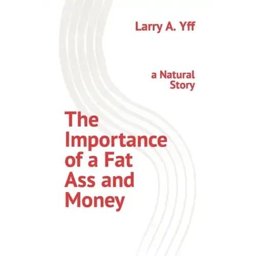The Importance of a Fat Ass and Money: a Natural Story