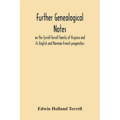 Further Genealogical Notes On The Tyrrell-Terrell Family Of Virginia And Its English And Norman-French Progenitors