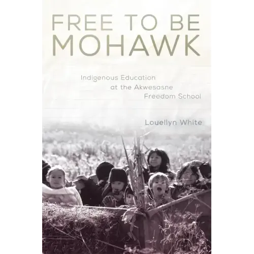 Free to Be Mohawk: Indigenous Education at the Akwesasne Freedom School Volume 12
