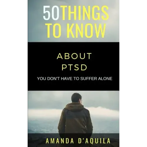 50 Things to Know About PTSD: You Don't Have to Suffer Alone