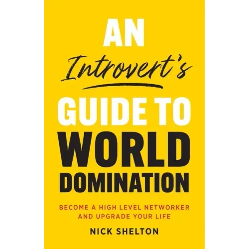 An Introvert's Guide to World Domination: Become a High Level Networker and Upgrade Your Life