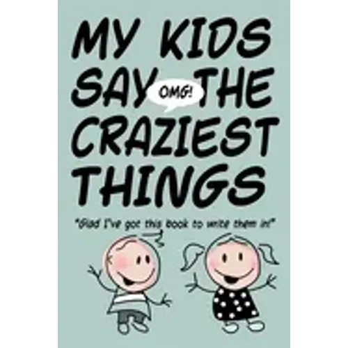 MY KIDS SAY THE CRAZIEST THINGS "Glad I've got this book to write them in!"