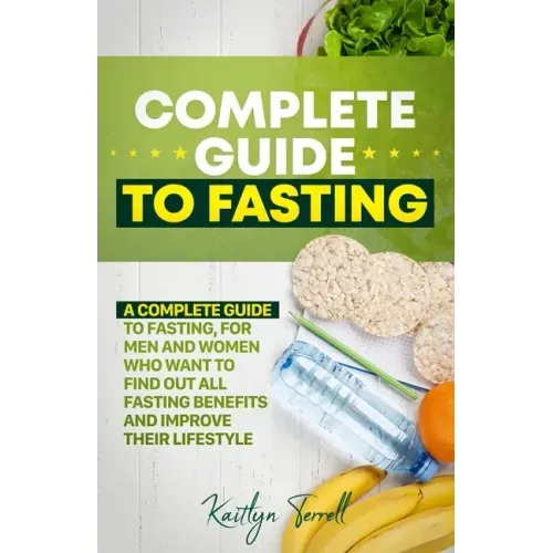 Complete Guide to Fasting: A complete guide to fasting, for men and women who want to find out all fasting benefits and improve their lifestyle.