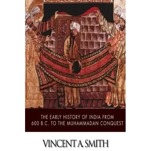 The Early History of India from 600 B.C. to the Muhammadan Conquest