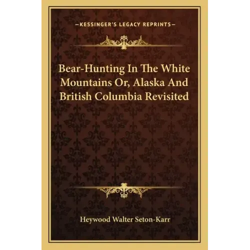 Bear-Hunting in the White Mountains Or, Alaska and British Columbia Revisited