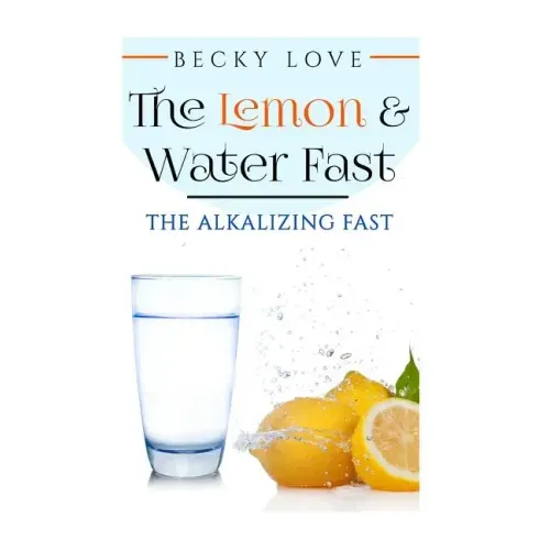 The Lemon and Water Fast: Alkaline Diet: Lemon and Water Fasting (healthy living, intermittent fasting, fasting diet, fast for weight loss, fast