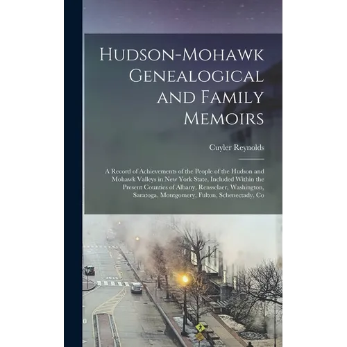 Hudson-Mohawk Genealogical and Family Memoirs; a Record of Achievements of the People of the Hudson and Mohawk Valleys in New York State, Included Wit