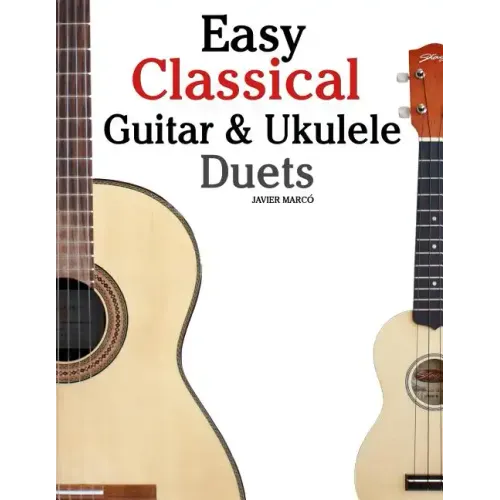 Easy Classical Guitar & Ukulele Duets: Featuring Music of Beethoven, Bach, Wagner, Handel and Other Composers. in Standard Notation and Tablature