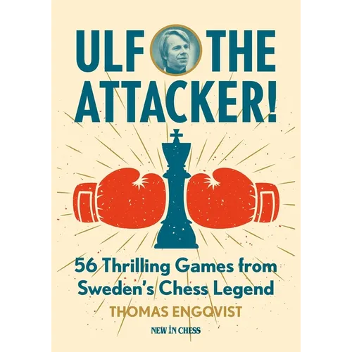 Ulf - The Attacker: 56 Thrilling Games from Sweden's Chess Legend