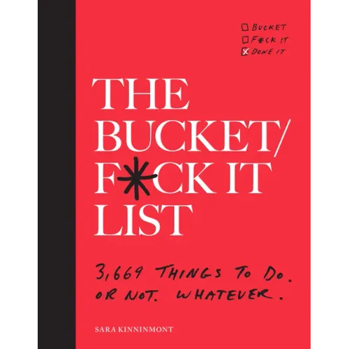 The Bucket/F*ck It List: 3,669 Things to Do. or Not. Whatever.