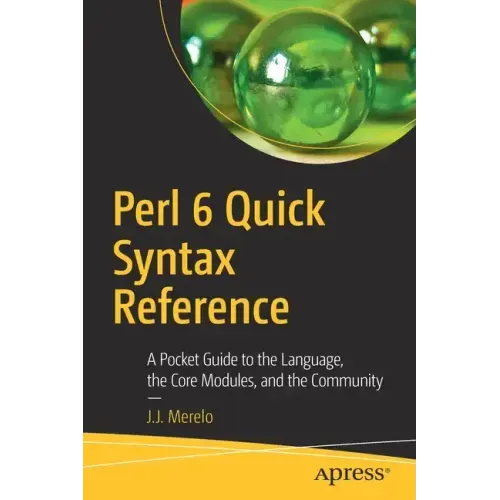 Perl 6 Quick Syntax Reference: A Pocket Guide to the Language, the Core Modules, and the Community
