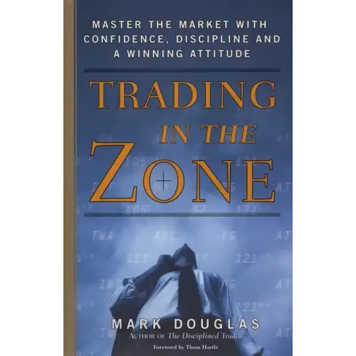 Trading in the Zone: Master the Market with Confidence, Discipline, and a Winning Attitude