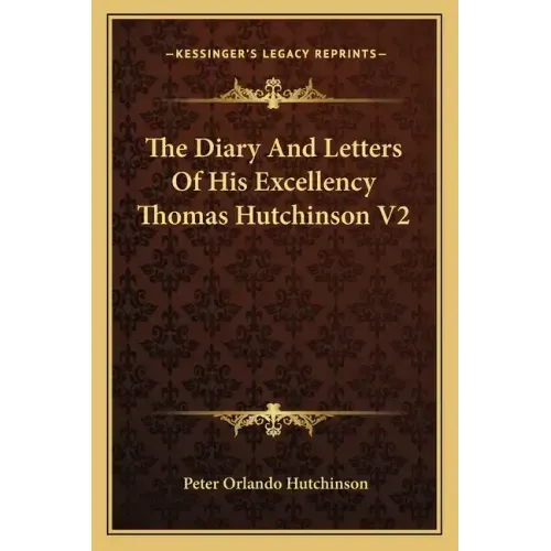 The Diary and Letters of His Excellency Thomas Hutchinson V2