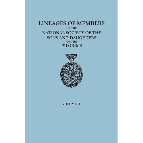 Lineages of Members of the National Society of the Sons and Daughters of the Pilgrims, 1929-1952. in Two Volumes. Volume II