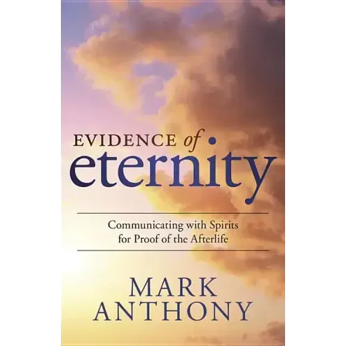 Evidence of Eternity: Communicating with Spirits for Proof of the Afterlife