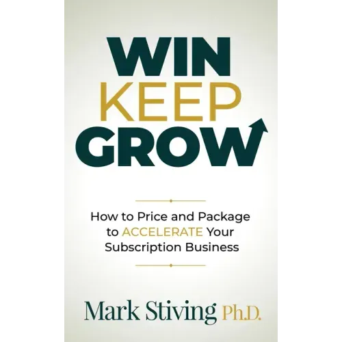 Win Keep Grow: How to Price and Package to Accelerate Your Subscription Business