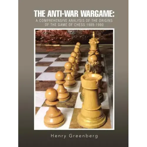 The Anti-War Wargame: A Comprehensive Analysis of the Origins of the Game of Chess 1989-1990