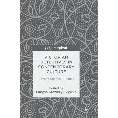 Victorian Detectives in Contemporary Culture: Beyond Sherlock Holmes