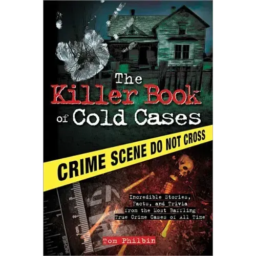 The Killer Book of Cold Cases: Incredible Stories, Facts, and Trivia from the Most Baffling True Crime Cases of All Time