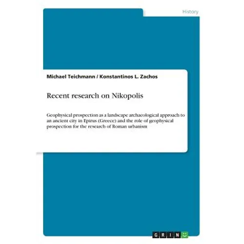 Recent research on Nikopolis: Geophysical prospection as a landscape archaeological approach to an ancient city in Epirus (Greece) and the role of geo
