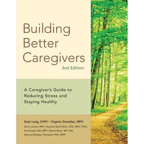 Building Better Caregivers: A Caregiver's Guide to Reducing Stress and Staying Healthy