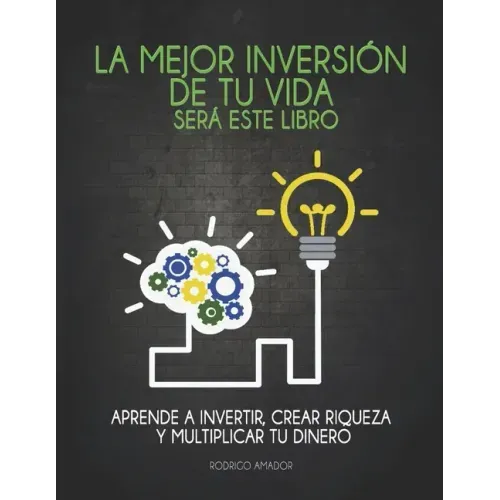 La mejor inversión de tu vida será este libro: Aprende a invertir, crear riqueza y multiplicar tu dinero