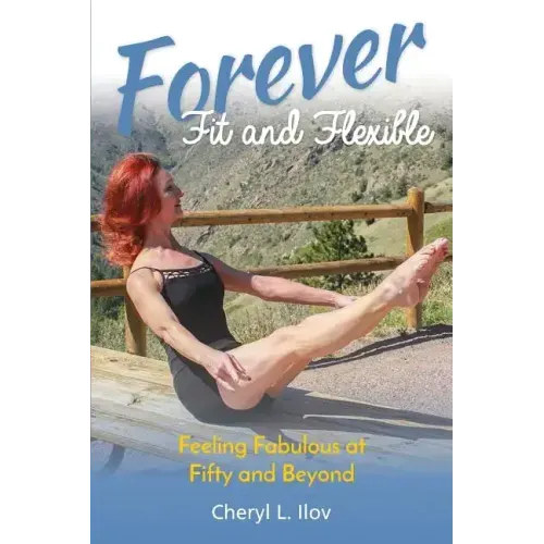 Forever Fit and Flexible: Feeling Fabulous at Fifty and Beyond