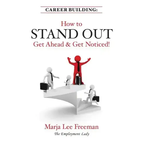 Career Building: How to Stand Out, Get Ahead & Get Noticed!